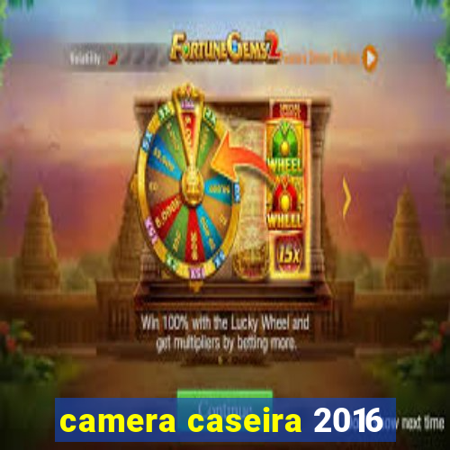 camera caseira 2016